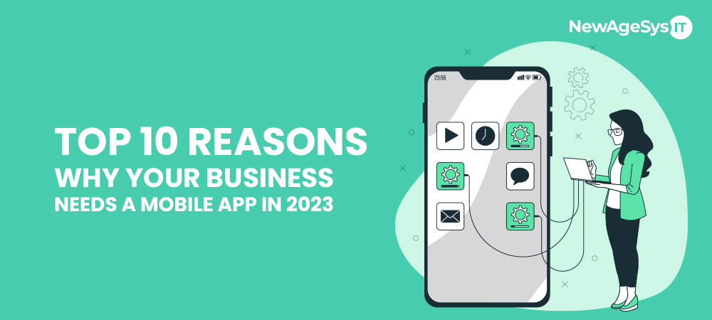 Top 10 reasons why your business needs a mobile app in 2023
