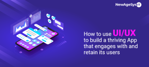 How To Use UI/UX To Build A Thriving App That Engages With and Retains Its Users
