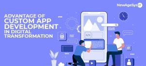 Advantages of Custom App Development in Digital Transformation