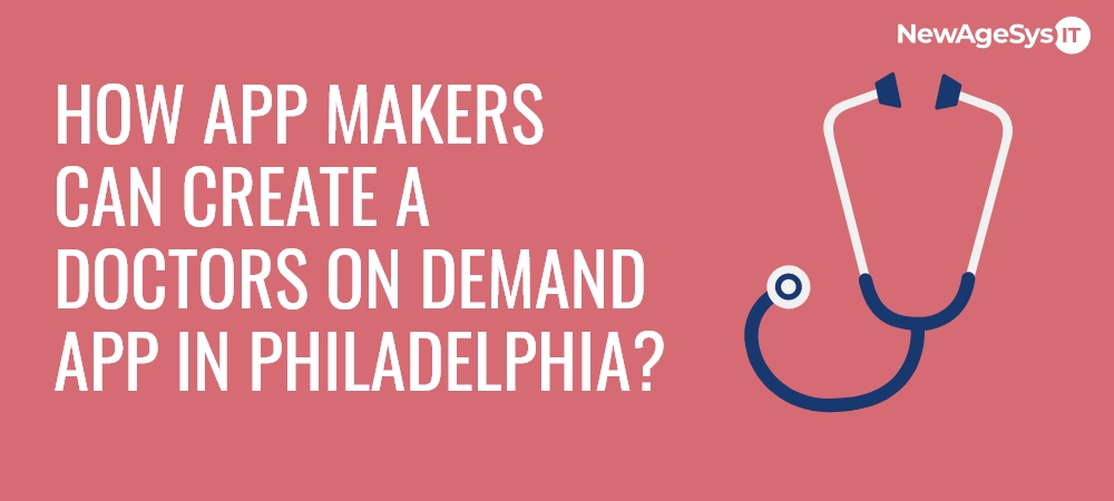 How App Makers Can Create a Doctors On-Demand App in Philadelphia?