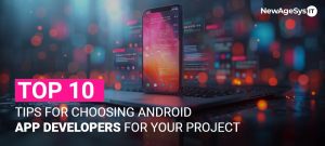 Top 10 tips for choosing Android app developers for your project.