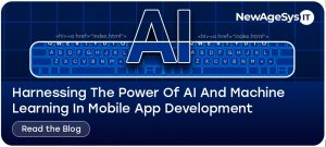 Harnessing The Power Of AI And Machine Learning In Mobile App Development