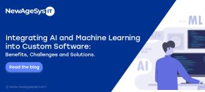 Integrating AI and Machine Learning into Custom Software: Benefits, Challenges and Solutions.