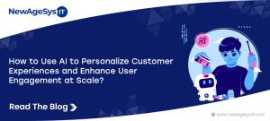 How to Use AI to Personalize Customer Experiences and Enhance User Engagement at Scale?