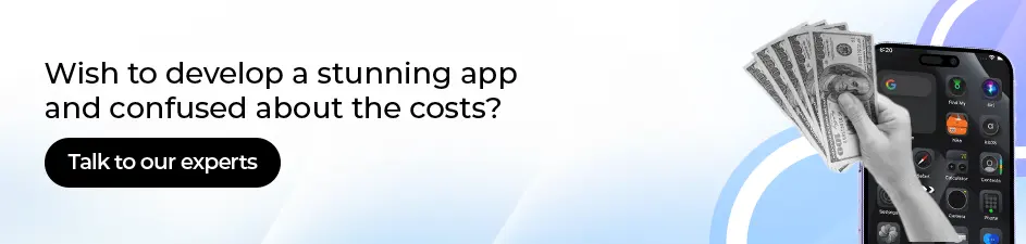 Talk to our experts for app development cost guidance.