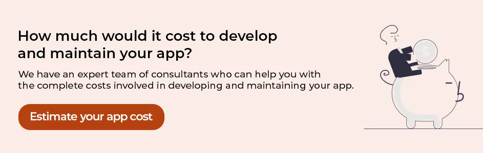 Estimate your app development and maintenance costs with our experts