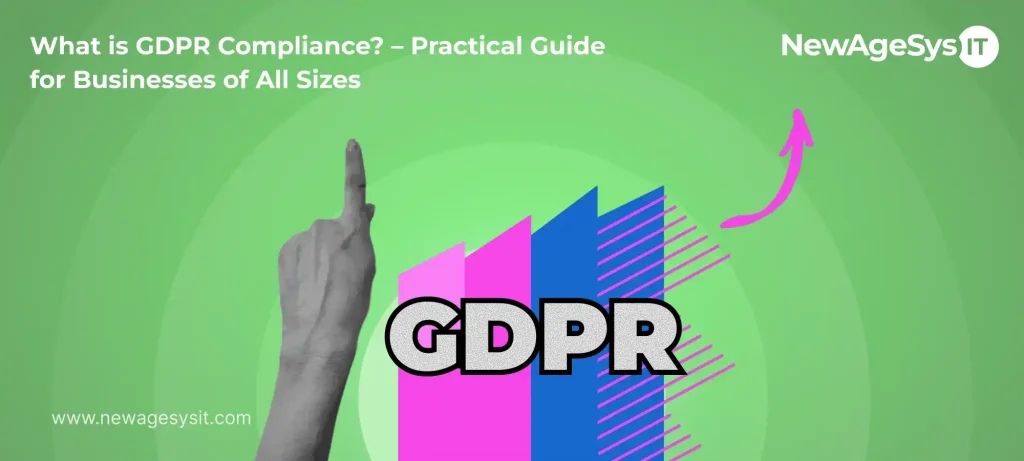 What is GDPR Compliance? – Practical Guide for Businesses of All Sizes
