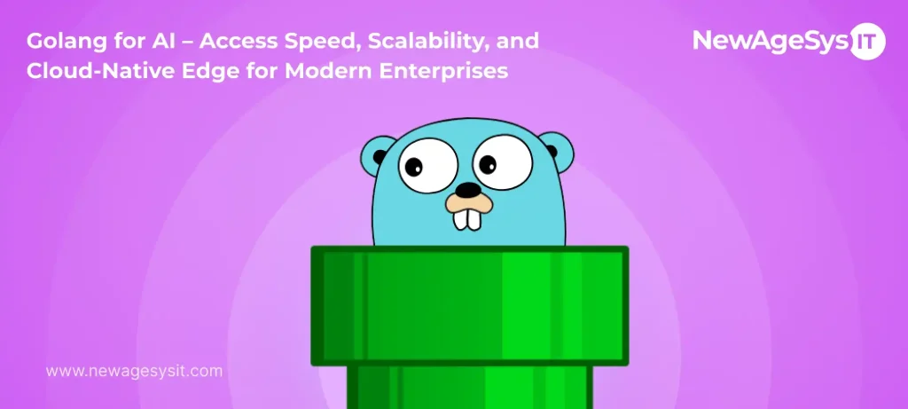 Golang for AI – Access Speed, Scalability, and Cloud-Native Edge for Modern Enterprises