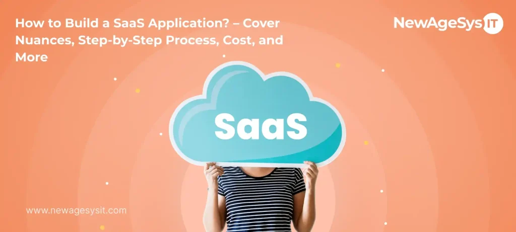 How to Build a SaaS Application? – Cover Nuances, Step-by-Step Process, Cost, and More