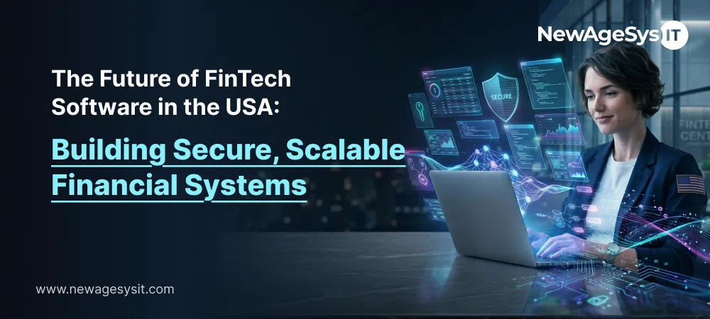 The Future of FinTech Software in the USA: Building Secure, Scalable Financial Systems