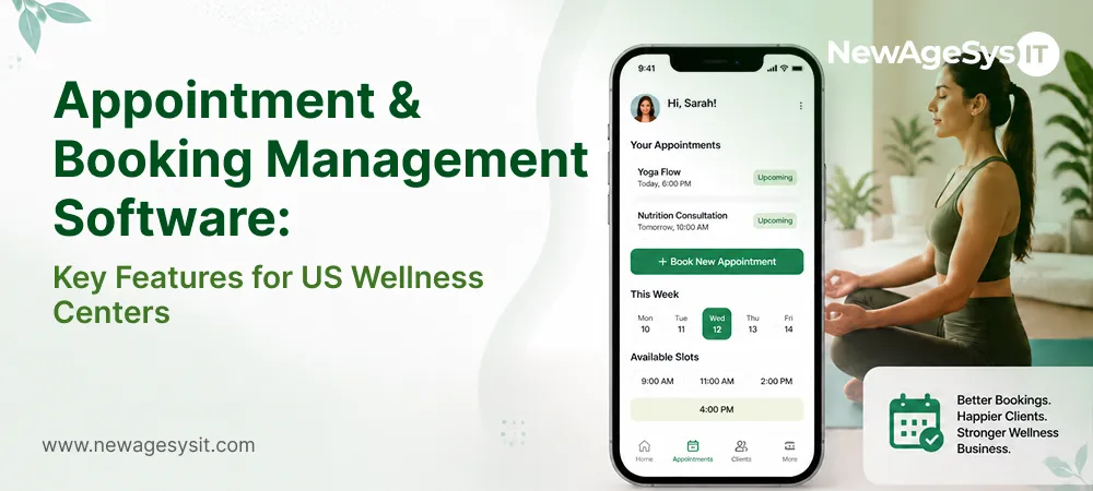 Banner for blog post "Appointment & Booking Management Software: Key Features for US Wellness Centers" featuring appointment booking interface with client appointments (Yoga Flow today 6:00 PM, Nutrition Consultation tomorrow 10:00 AM), weekly calendar, available time slots (9:00 AM, 11:00 AM, 2:00 PM, 4:00 PM), and "Better Bookings. Happier Clients. Stronger Wellness Business." NewAgeSysIT provides wellness appointment booking software with multi-provider scheduling, intake form integration, package redemption, and waitlist management for US wellness centers.