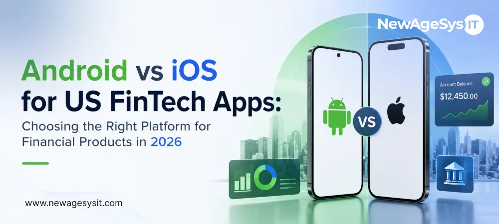 Android vs iOS for US FinTech Apps: Choosing the Right Platform for Financial Products in 2026