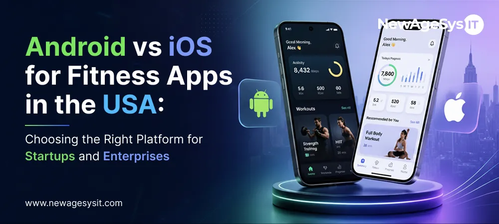 Banner for blog post "Android vs iOS for Fitness Apps in the USA: Choosing the Right Platform for Startups and Enterprises" comparing mobile platforms for fitness app development with wearable integration and health data considerations. NewAgeSysIT provides fitness app development for both ecosystems.