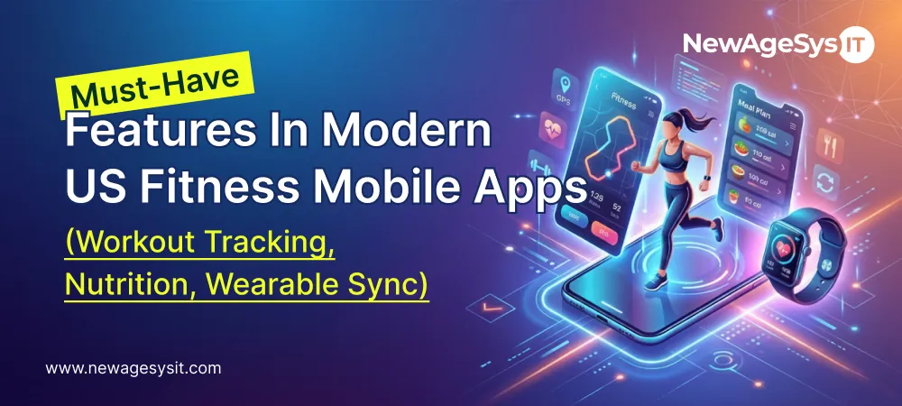 Must-Have Features in Modern US Fitness Mobile Apps (Workout Tracking, Nutrition, Wearable Sync)