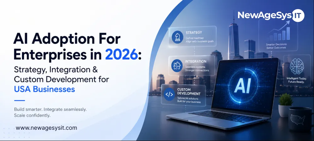 Banner for blog post "AI Adoption For Enterprises in 2026: Strategy, Integration & Custom Development for USA Businesses" featuring AI adoption framework with Strategy (define roadmap, align with business goals), Integration (seamless systems, stronger connections), and Custom Development (tailored AI solutions, built for your business). NewAgeSysIT provides enterprise AI adoption consulting with AI strategy development, system integration, and custom AI solutions for US businesses.
