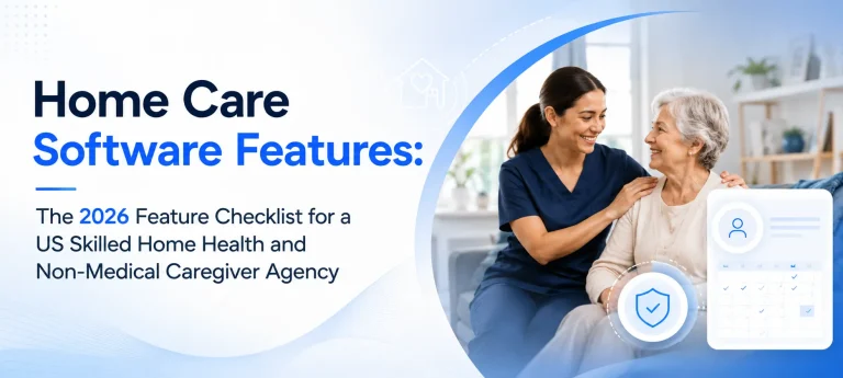 Home care software features checklist for 2026, covering caregiver scheduling, patient management, EVV, compliance, and home health agency operations.